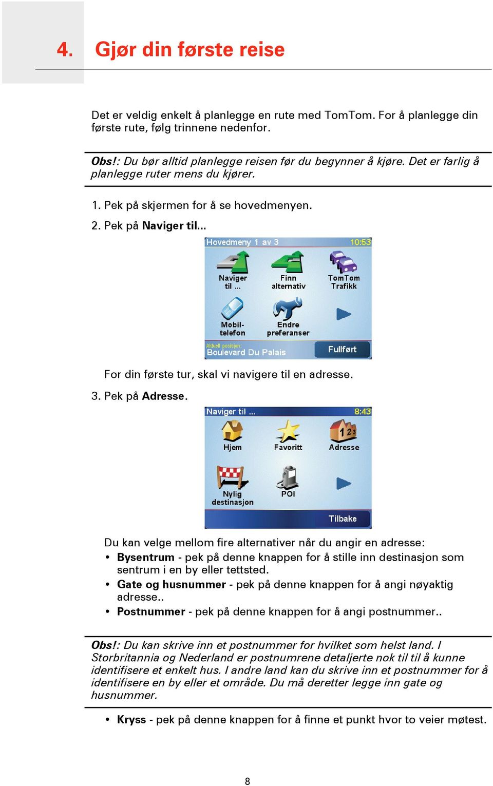 .. For din første tur, skal vi navigere til en adresse. 3. Pek på Adresse.