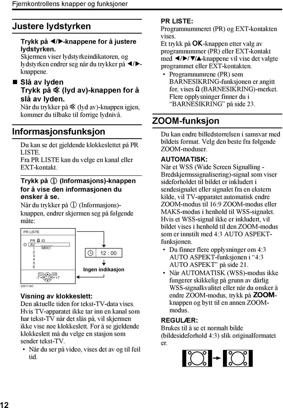 Informasjonsfunksjon Du kan se det gjeldende klokkeslettet på PR LISTE. Fra PR LISTE kan du velge en kanal eller EXT-kontakt.