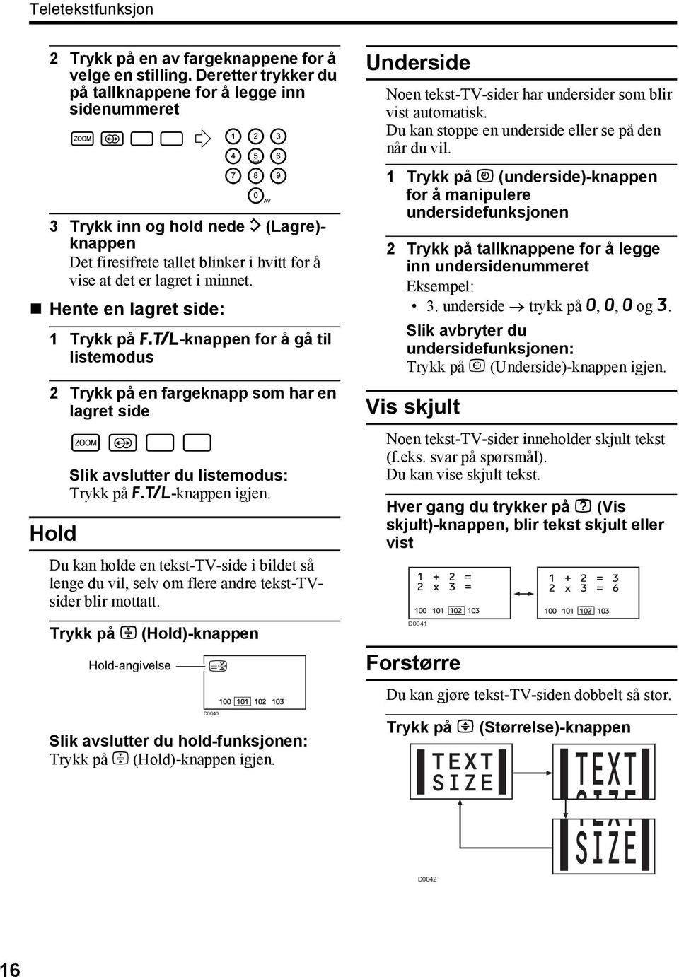 Hente en lagret side: 1 Trykk på B-knappen for å gå til listemodus 2 Trykk på en fargeknapp som har en lagret side Hold Slik avslutter du listemodus: Trykk på B-knappen igjen.