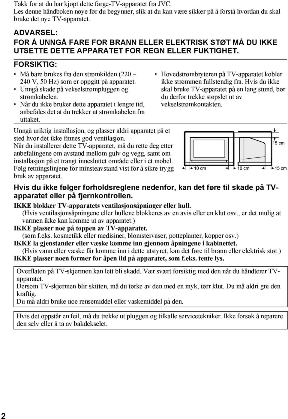 FORSIKTIG: Må bare brukes fra den strømkilden (220 240 V, 50 Hz) som er oppgitt på apparatet. Unngå skade på vekselstrømpluggen og strømkabelen.