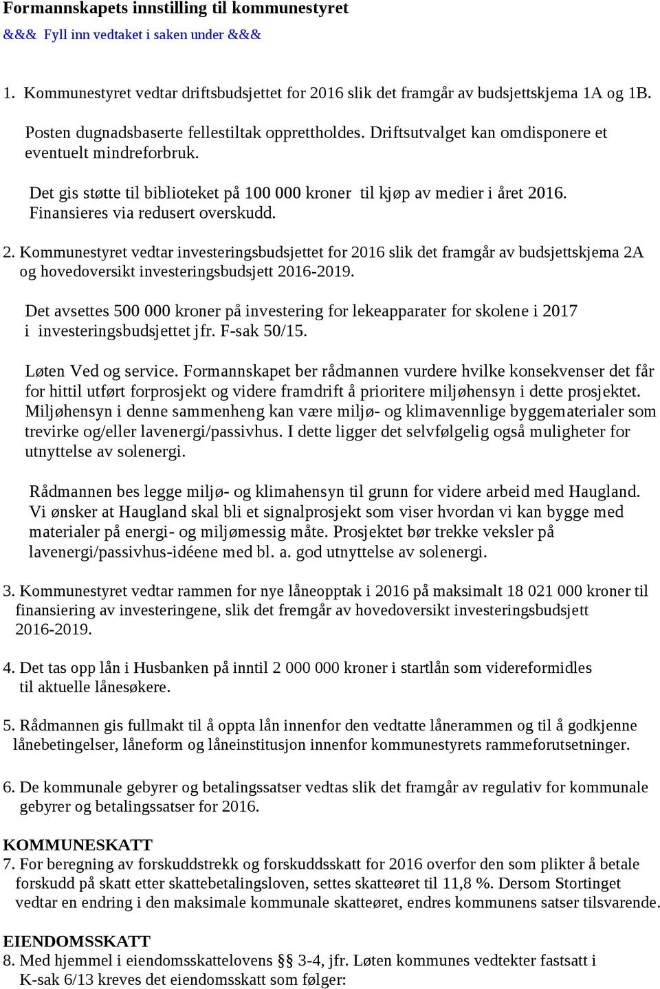 16. 2. Kommunestyret vedtar investeringsbudsjettet for 2016 slik det framgår av budsjettskjema 2A og hovedoversikt investeringsbudsjett 2016-2019.