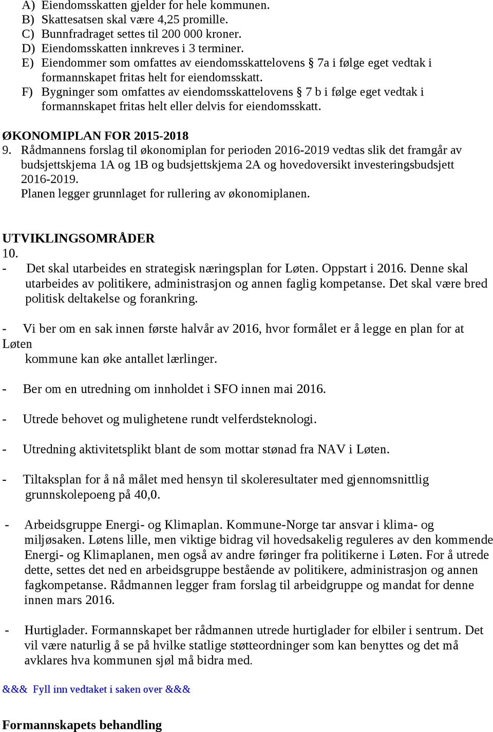 F) Bygninger som omfattes av eiendomsskattelovens 7 b i følge eget vedtak i formannskapet fritas helt eller delvis for eiendomsskatt. ØKONOMIPLAN FOR 2015-2018 9.