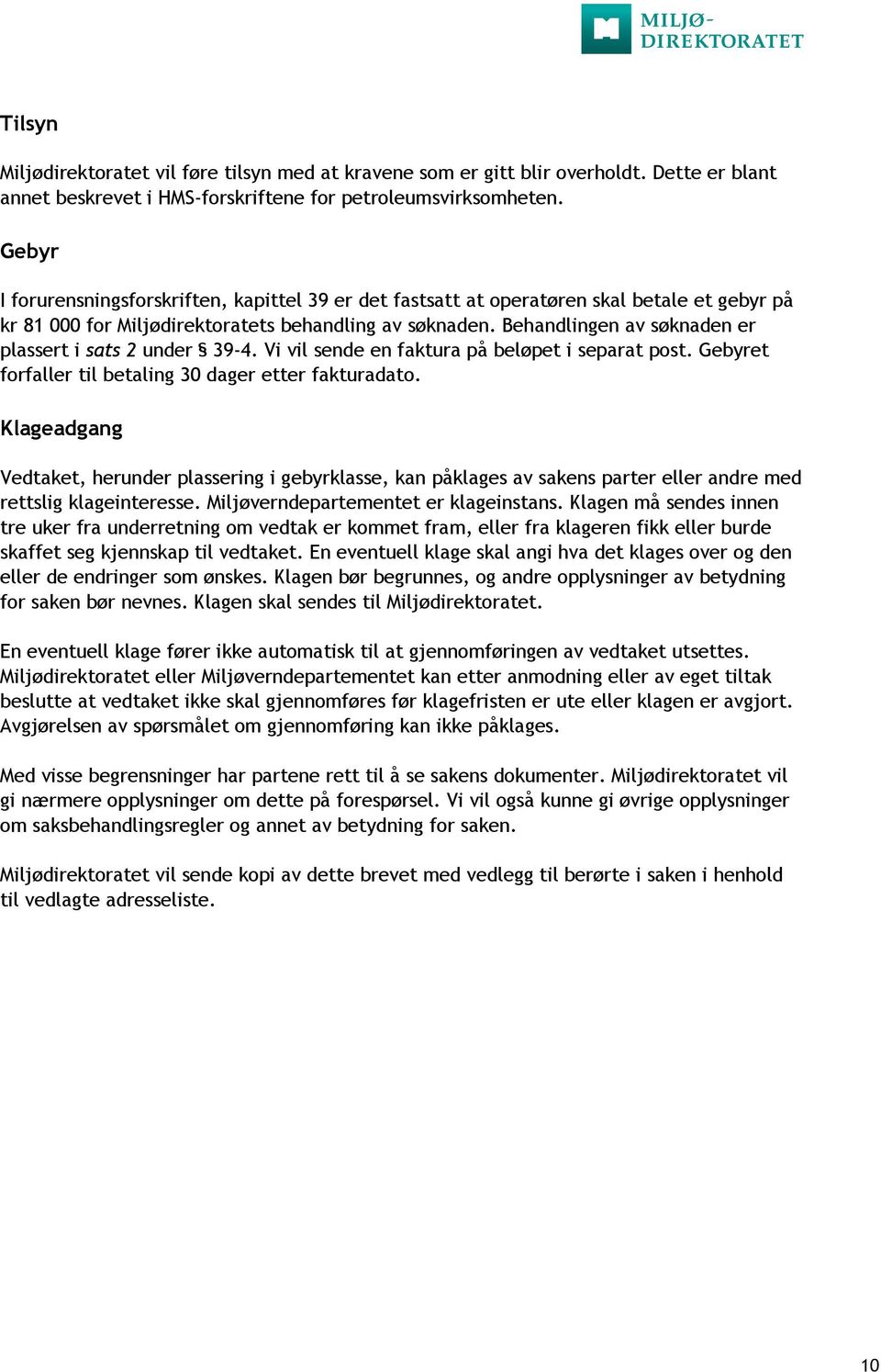 Behandlingen av søknaden er plassert i sats 2 under 39-4. Vi vil sende en faktura på beløpet i separat post. Gebyret forfaller til betaling 30 dager etter fakturadato.