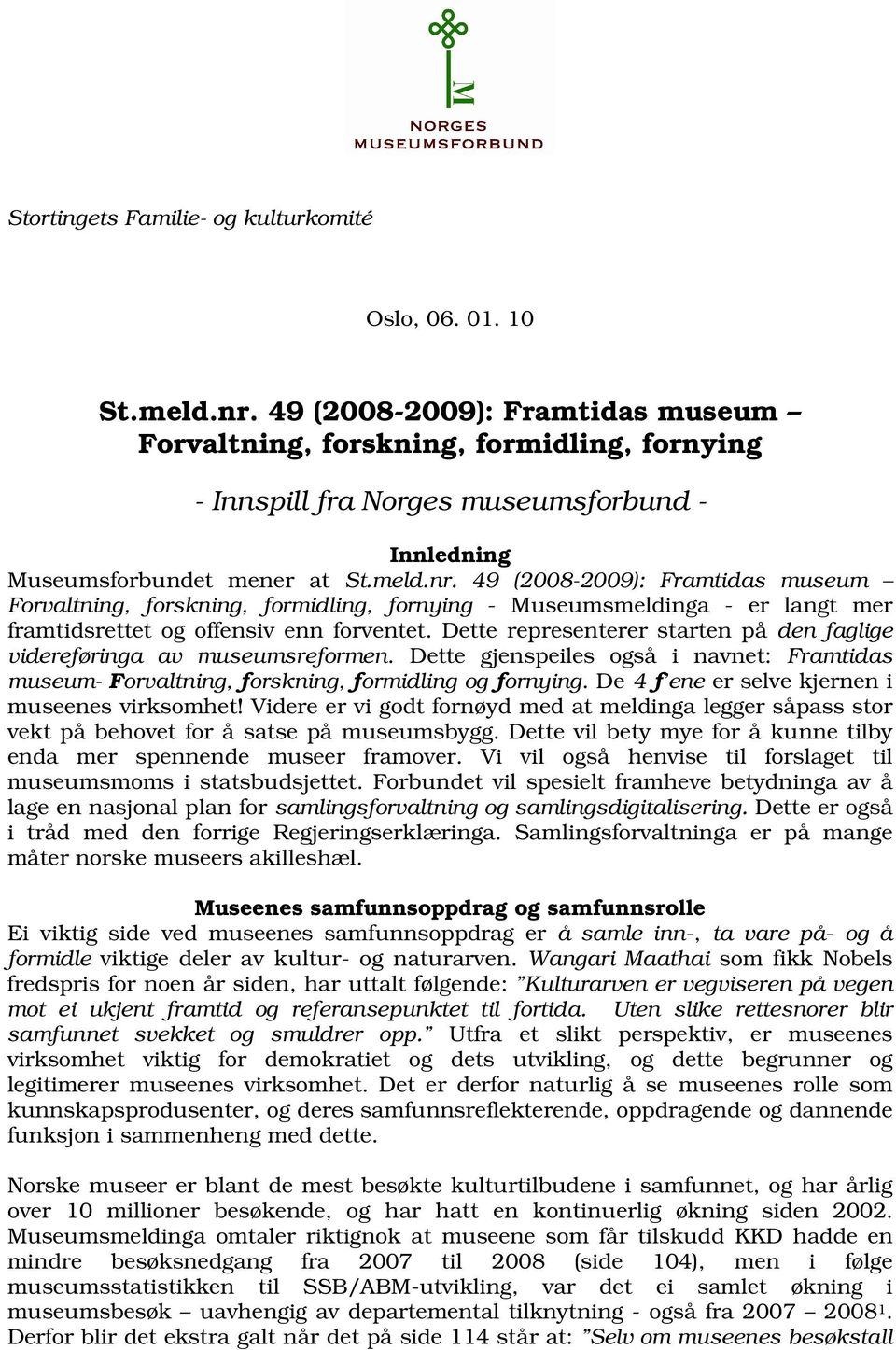 49 (2008-2009): Framtidas museum Forvaltning, forskning, formidling, fornying - Museumsmeldinga - er langt mer framtidsrettet og offensiv enn forventet.