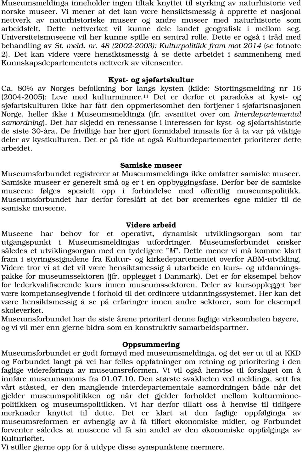 Dette nettverket vil kunne dele landet geografisk i mellom seg. Universitetsmuseene vil her kunne spille en sentral rolle. Dette er også i tråd med behandling av St. meld. nr.