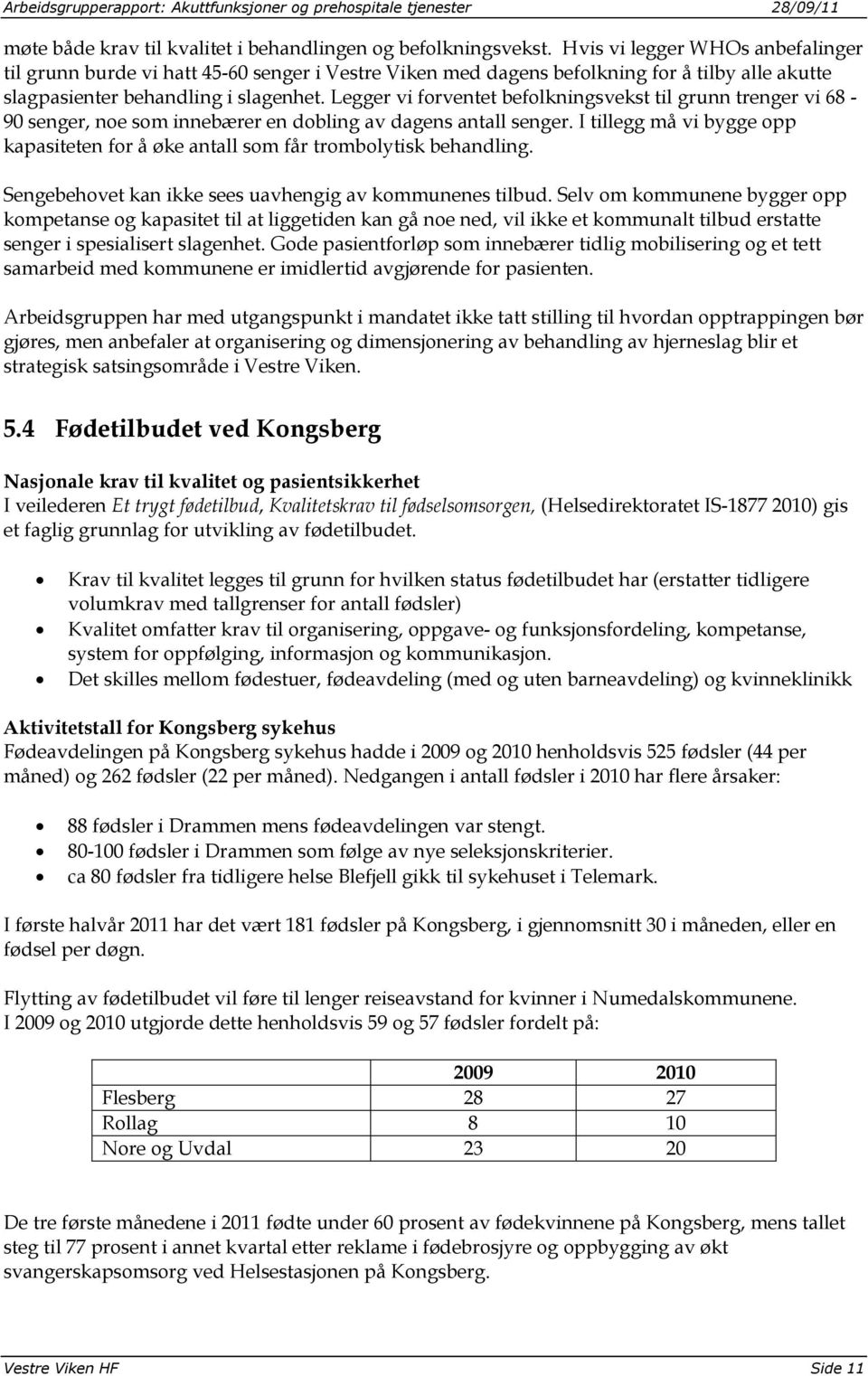 Legger vi forventet befolkningsvekst til grunn trenger vi 68-90 senger, noe som innebærer en dobling av dagens antall senger.