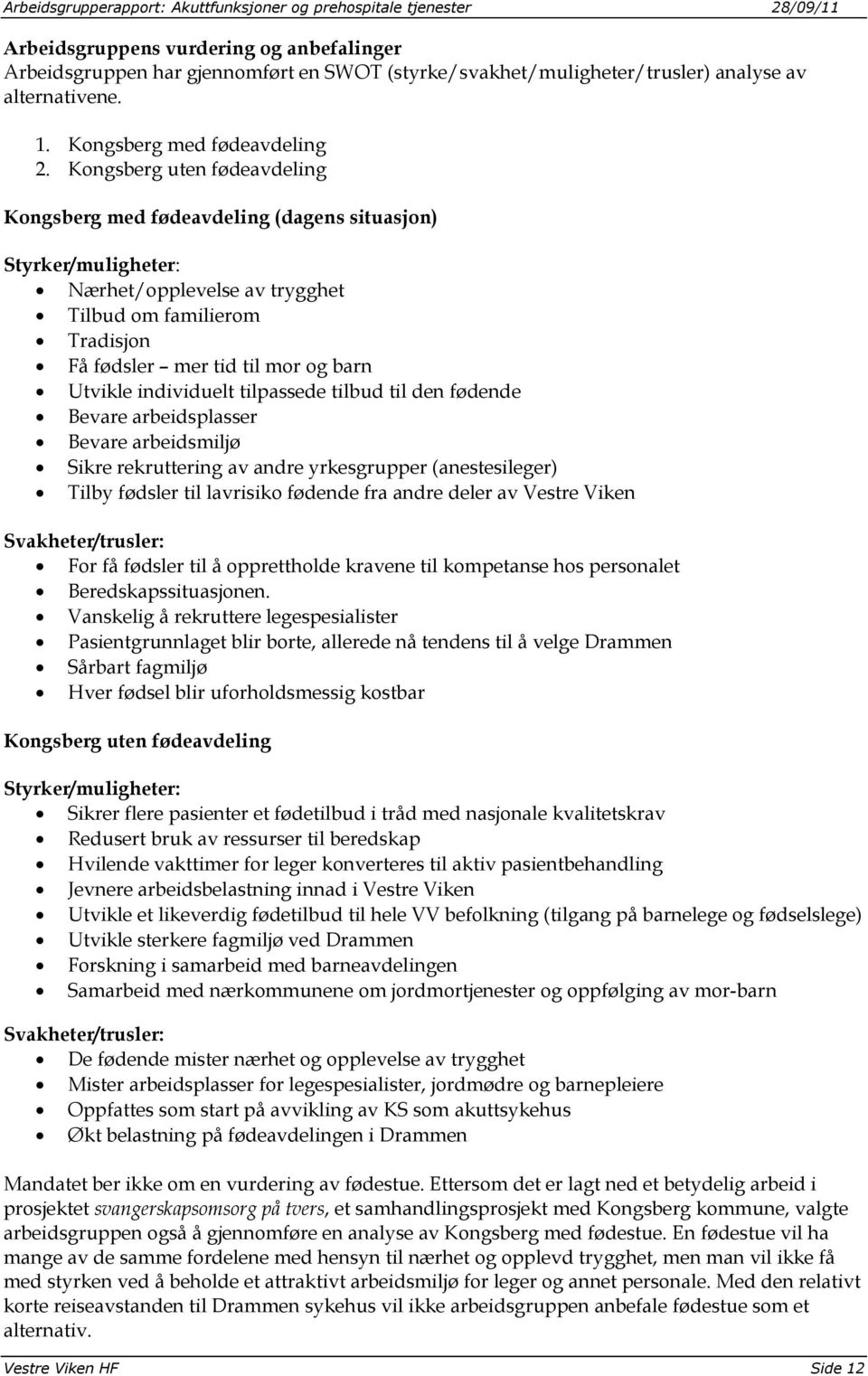 individuelt tilpassede tilbud til den fødende Bevare arbeidsplasser Bevare arbeidsmiljø Sikre rekruttering av andre yrkesgrupper (anestesileger) Tilby fødsler til lavrisiko fødende fra andre deler av