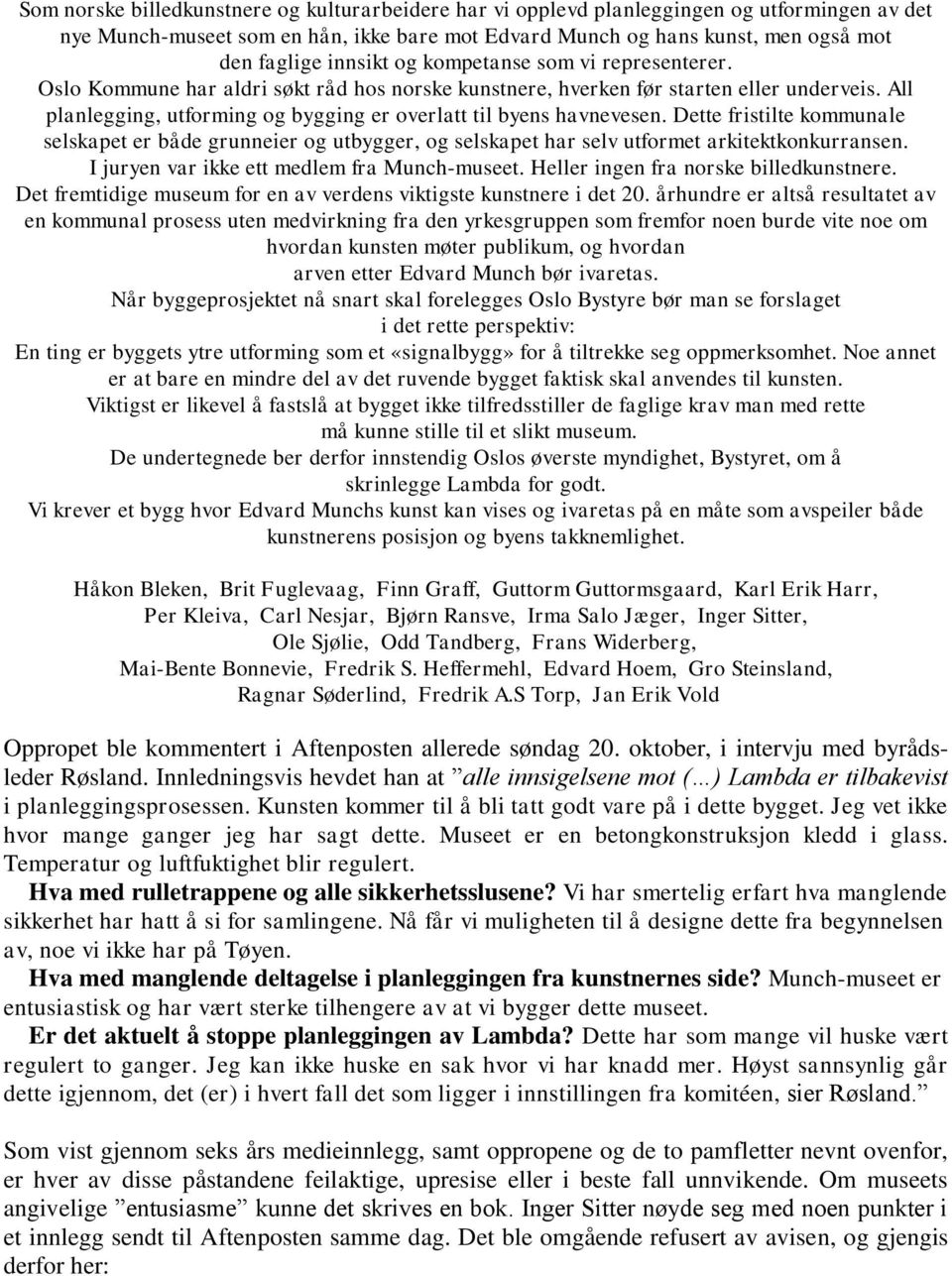 All planlegging, utforming og bygging er overlatt til byens havnevesen. Dette fristilte kommunale selskapet er både grunneier og utbygger, og selskapet har selv utformet arkitektkonkurransen.