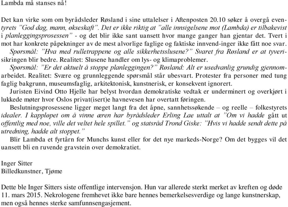 Tvert i mot har konkrete påpekninger av de mest alvorlige faglige og faktiske innvend-inger ikke fått noe svar. Spørsmål: Hva med rulletrappene og alle sikkerhetsslusene?