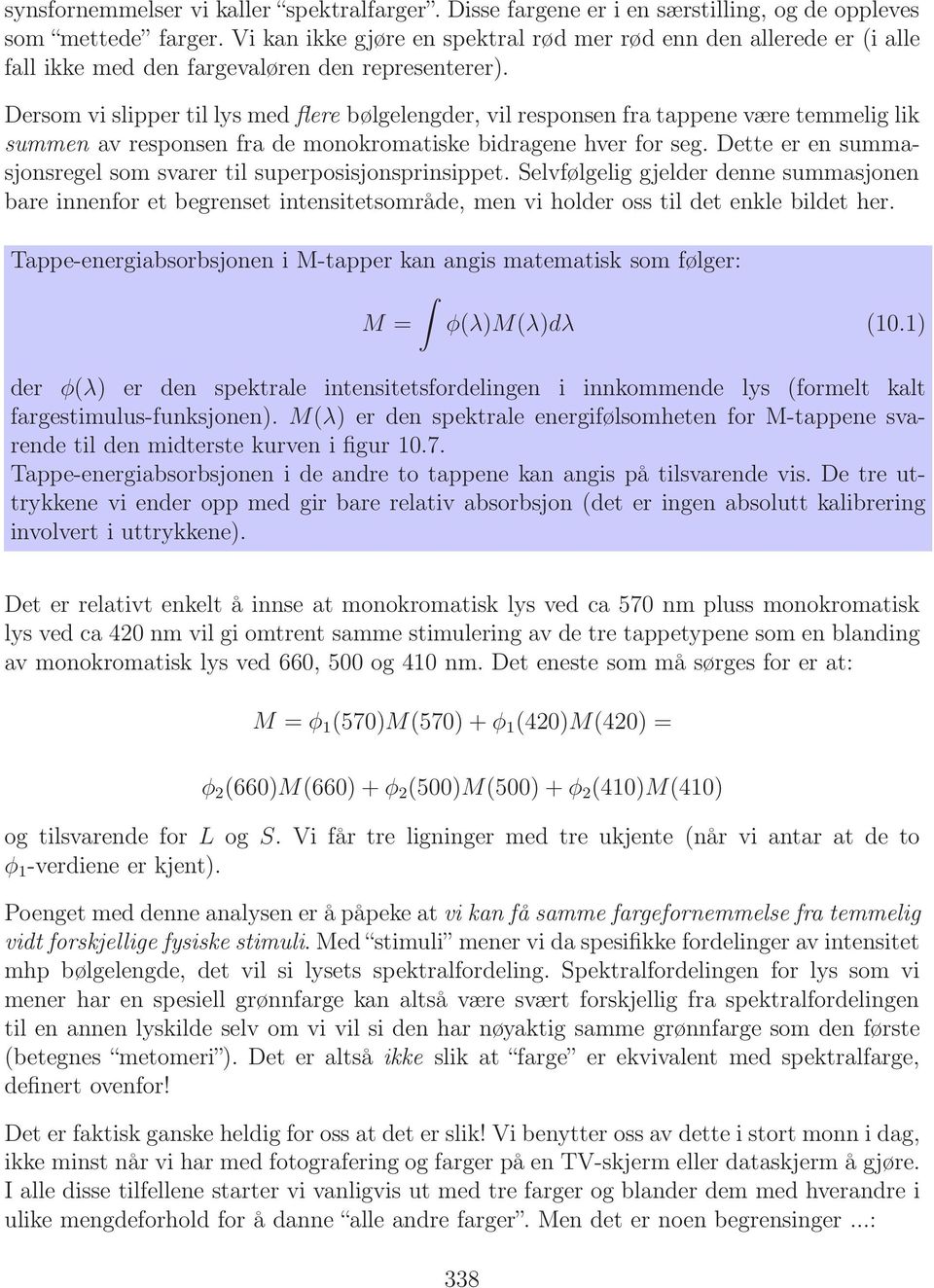 Dersom vi slipper til lys med flere bølgelengder, vil responsen fra tappene være temmelig lik summen av responsen fra de monokromatiske bidragene hver for seg.