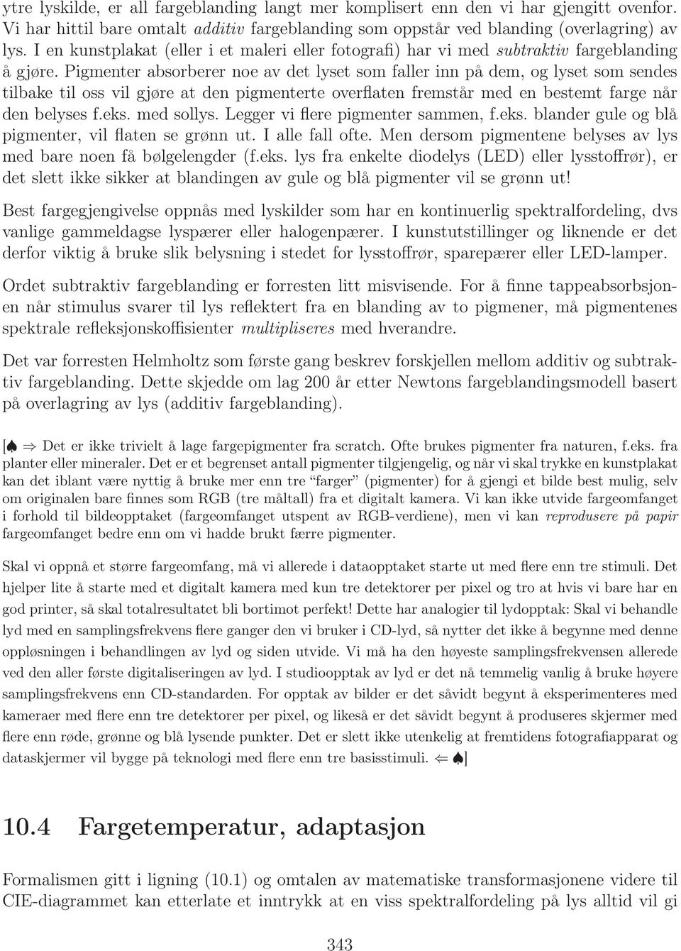 Pigmenter absorberer noe av det lyset som faller inn på dem, og lyset som sendes tilbake til oss vil gjøre at den pigmenterte overflaten fremstår med en bestemt farge når den belyses f.eks.