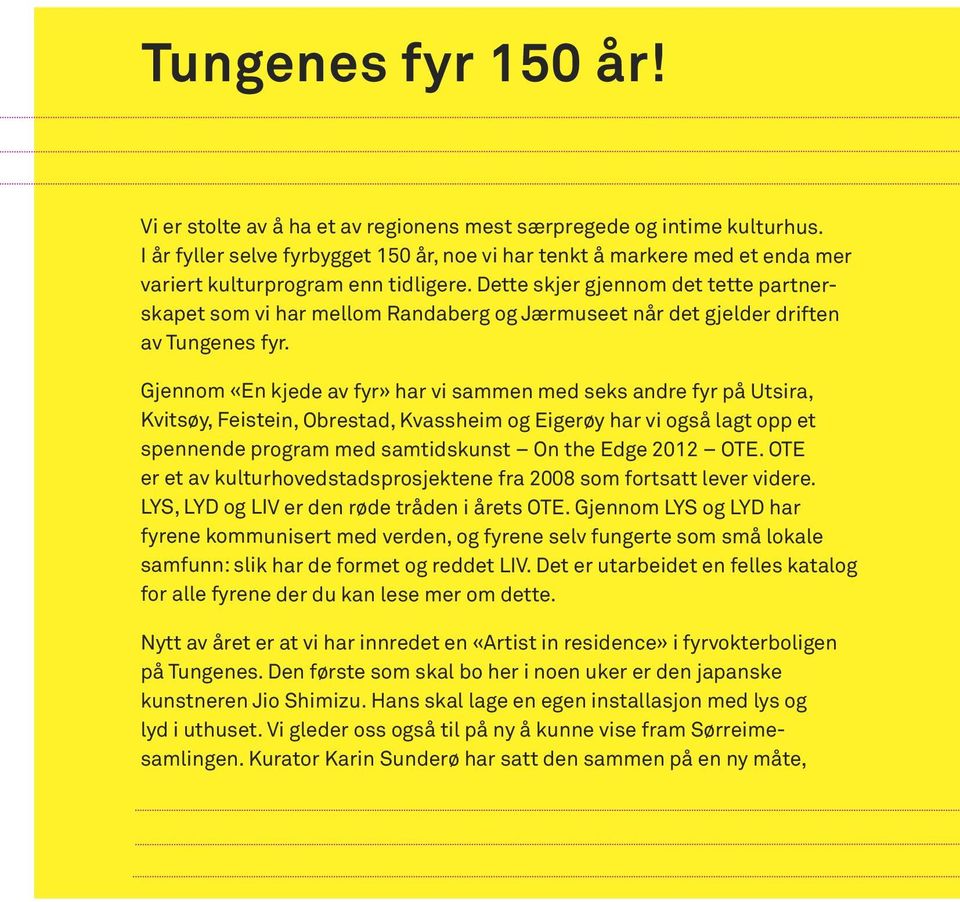 Dette skjer gjennom det tette partnerskapet som vi har mellom Randaberg og Jærmuseet når det gjelder driften av Tungenes fyr.