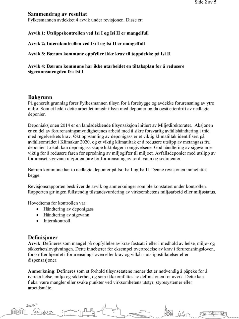 Avvik 4: Bærum kommune har ikke utarbeidet en tiltaksplan for å redusere sigevannsmengden fra Isi I Bakgrunn På generelt grunnlag fører Fylkesmannen tilsyn for å forebygge og avdekke forurensning av