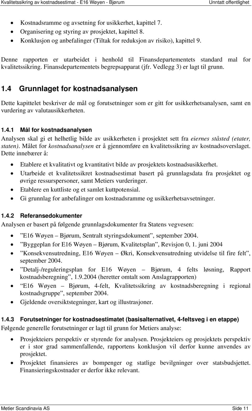 Finansdepartementets begrepsapparat (jfr. Vedlegg 3) er lagt til grunn. 1.