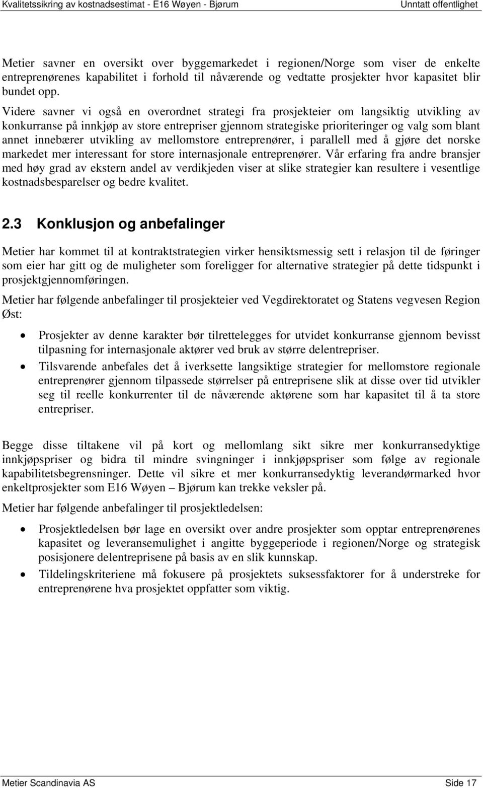 Videre savner vi også en overordnet strategi fra prosjekteier om langsiktig utvikling av konkurranse på innkjøp av store entrepriser gjennom strategiske prioriteringer og valg som blant annet