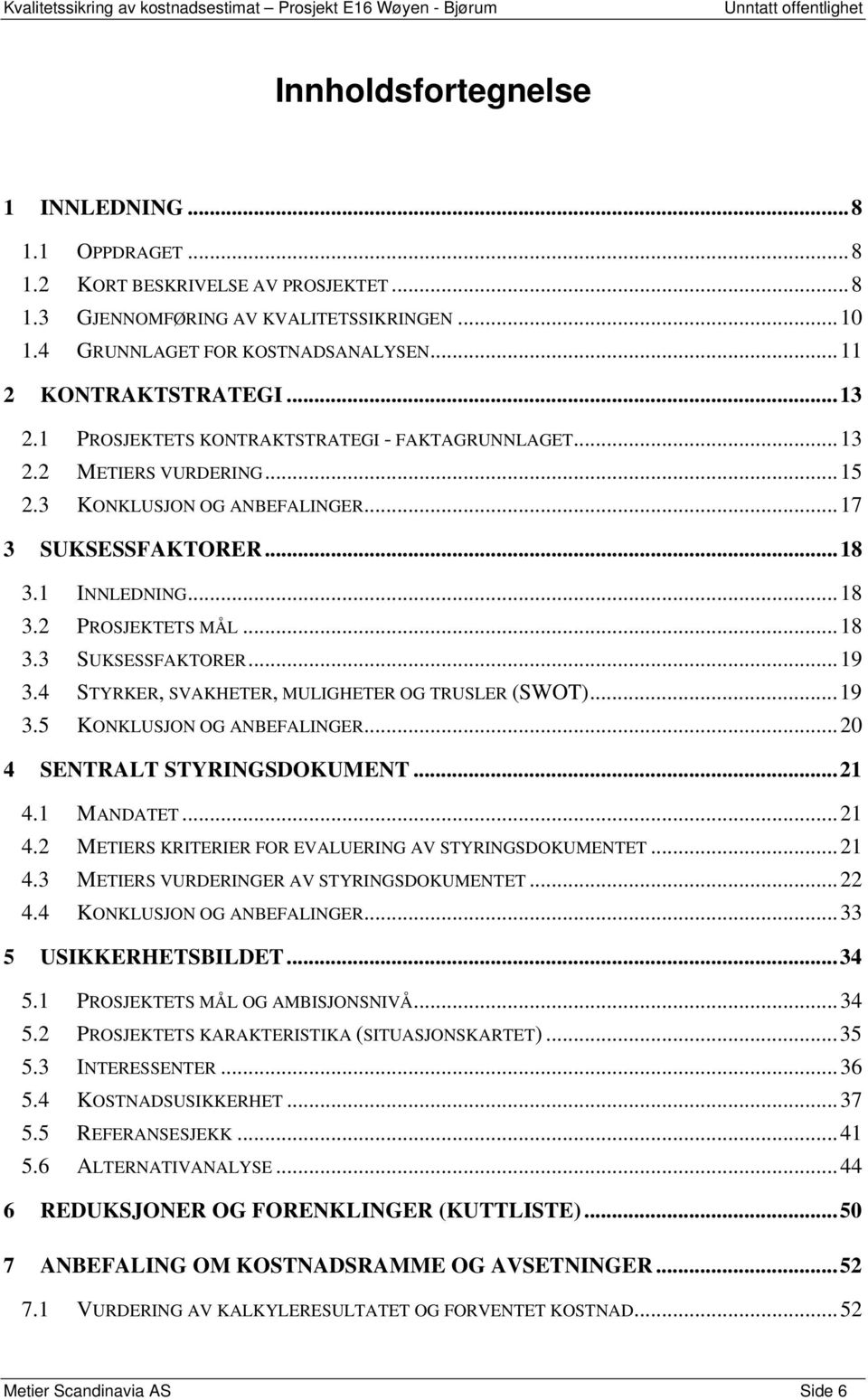 .. 18 3.3 SUKSESSFAKTORER... 19 3.4 STYRKER, SVAKHETER, MULIGHETER OG TRUSLER (SWOT)... 19 3.5 KONKLUSJON OG ANBEFALINGER... 20 4 SENTRALT STYRINGSDOKUMENT... 21 4.