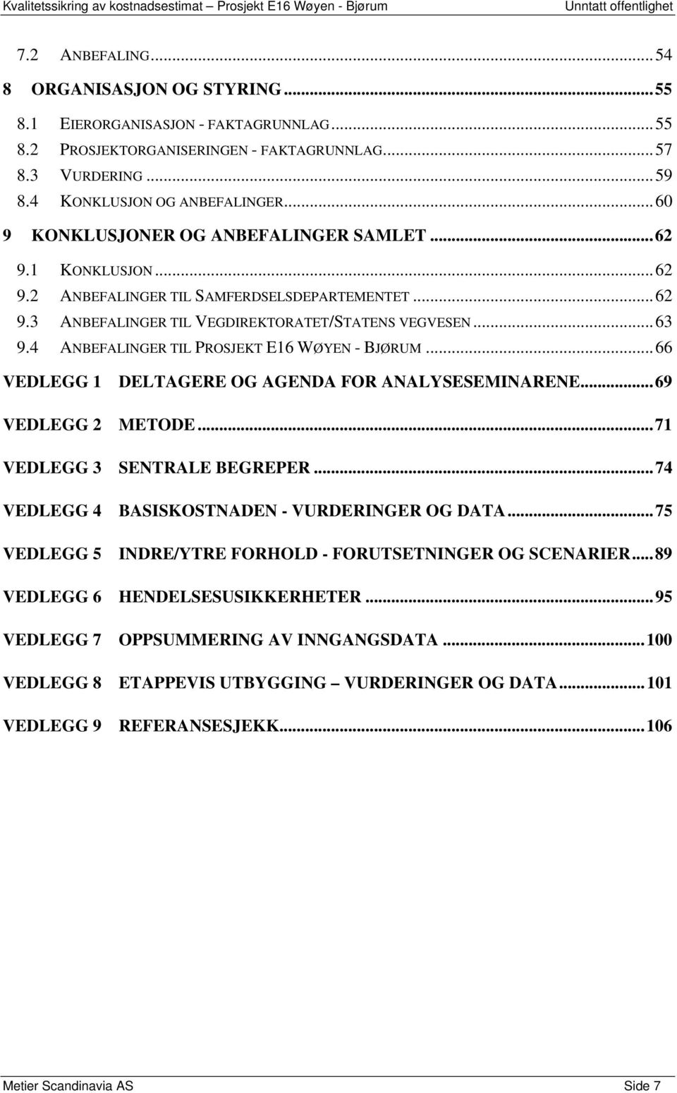 4 ANBEFALINGER TIL PROSJEKT E16 WØYEN - BJØRUM... 66 VEDLEGG 1 DELTAGERE OG AGENDA FOR ANALYSESEMINARENE... 69 VEDLEGG 2 METODE... 71 VEDLEGG 3 SENTRALE BEGREPER.