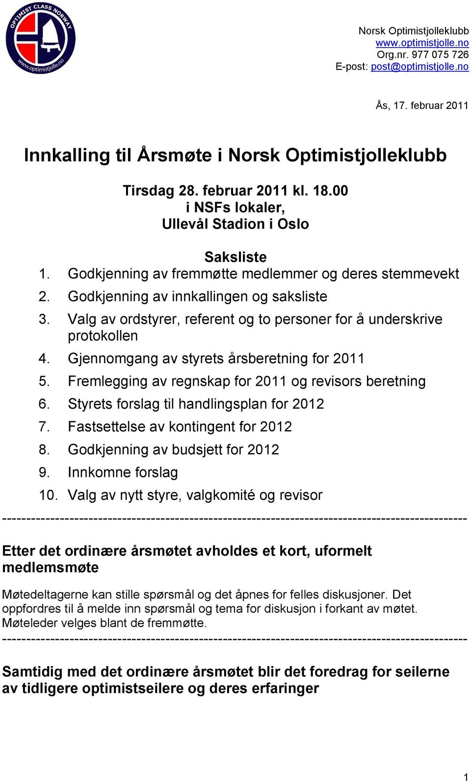 Gjennomgang av styrets årsberetning for 2011 5. Fremlegging av regnskap for 2011 og revisors beretning 6. Styrets forslag til handlingsplan for 2012 7. Fastsettelse av kontingent for 2012 8.