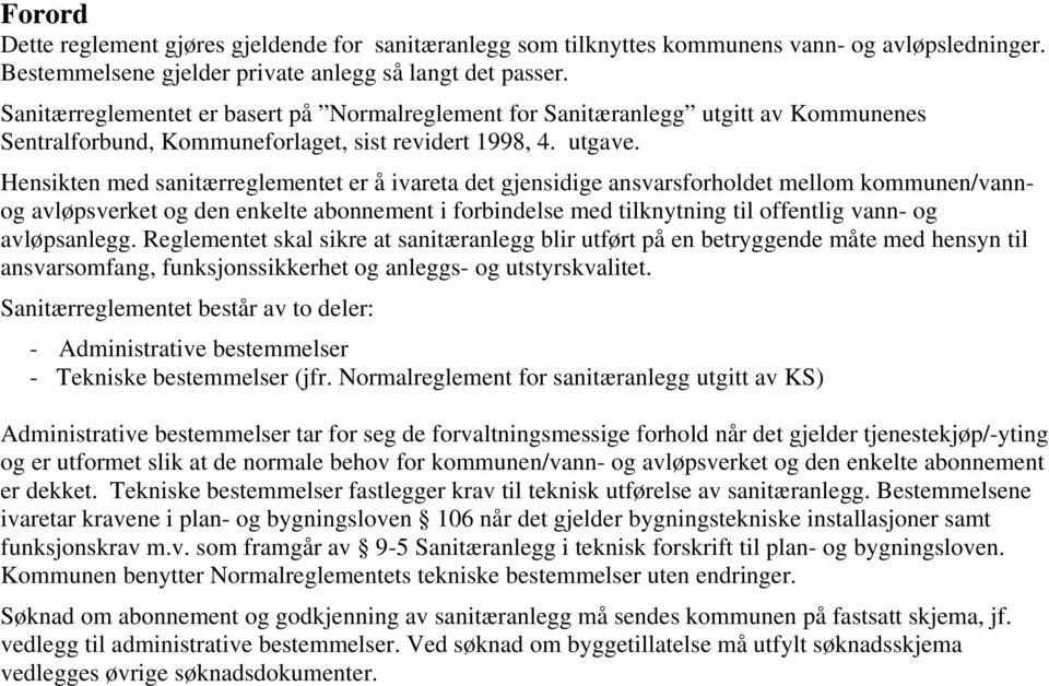 Hensikten med sanitærreglementet er å ivareta det gjensidige ansvarsforholdet mellom kommunen/vannog avløpsverket og den enkelte abonnement i forbindelse med tilknytning til offentlig vann- og