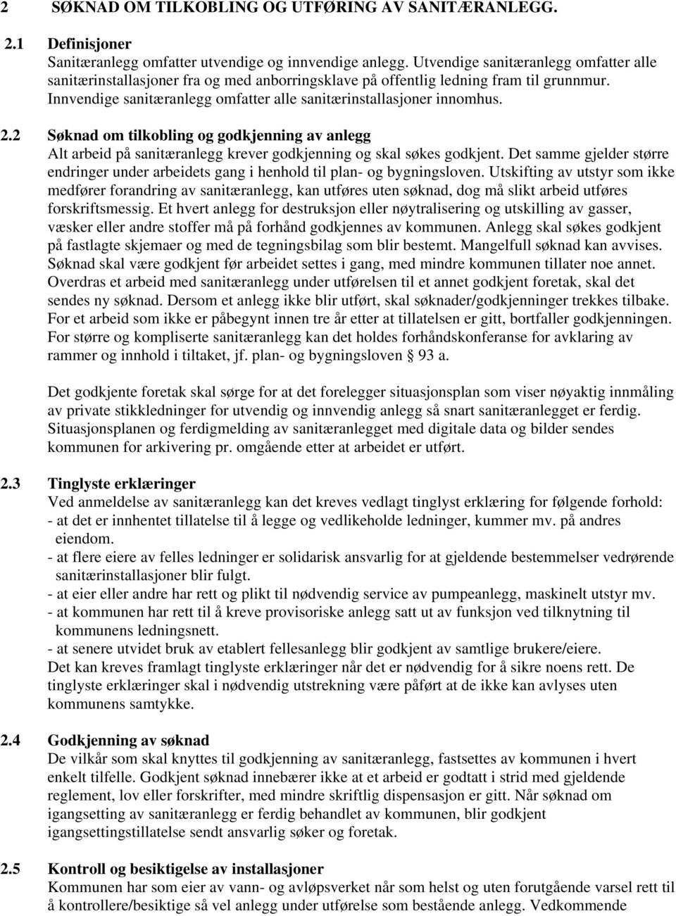 2 Søknad om tilkobling og godkjenning av anlegg Alt arbeid på sanitæranlegg krever godkjenning og skal søkes godkjent.