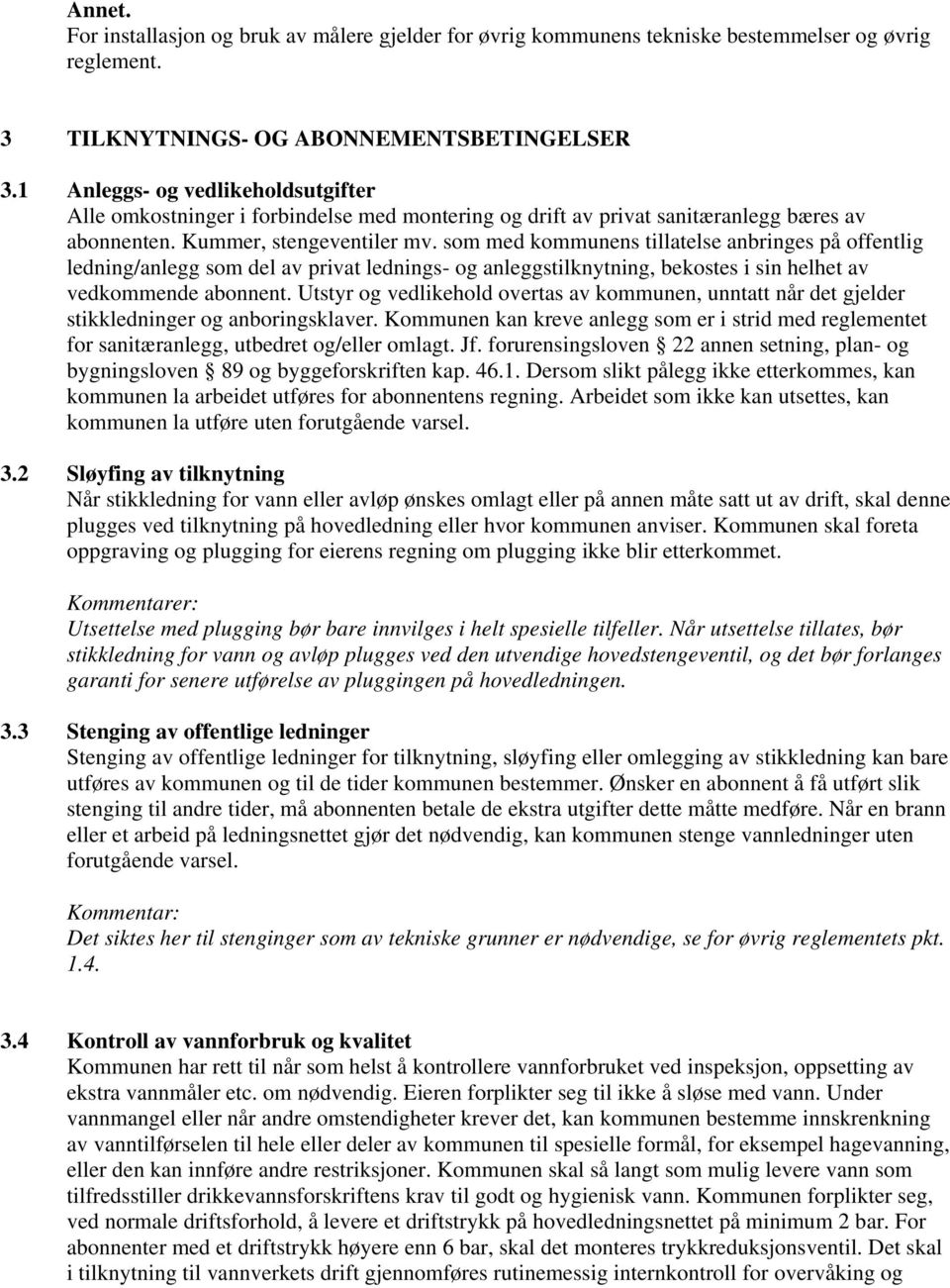 som med kommunens tillatelse anbringes på offentlig ledning/anlegg som del av privat lednings- og anleggstilknytning, bekostes i sin helhet av vedkommende abonnent.