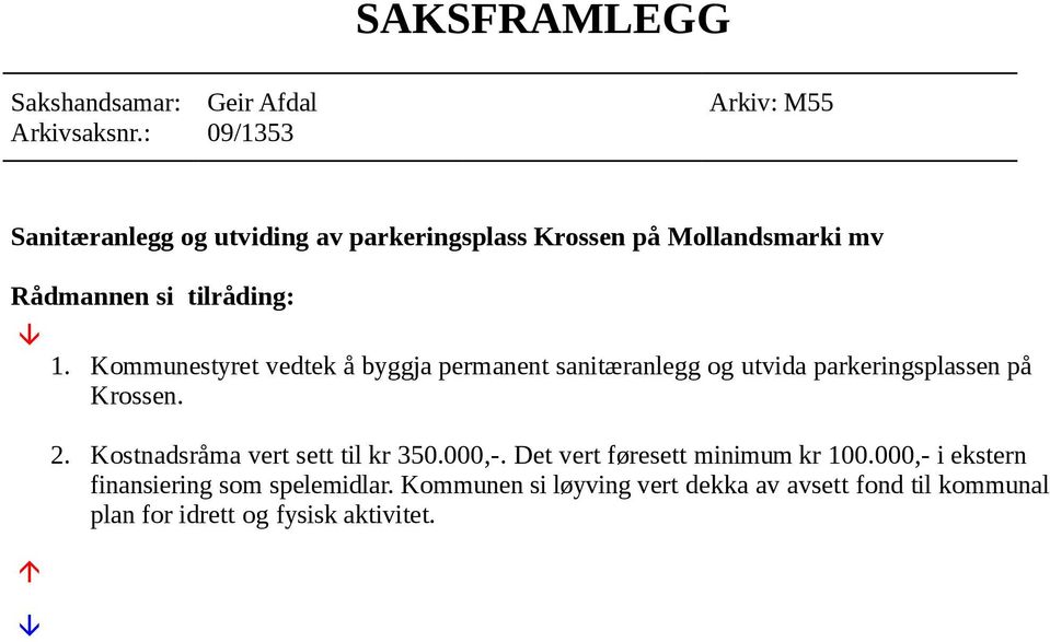 Kommunestyret vedtek å byggja permanent sanitæranlegg og utvida parkeringsplassen på Krossen. 2.