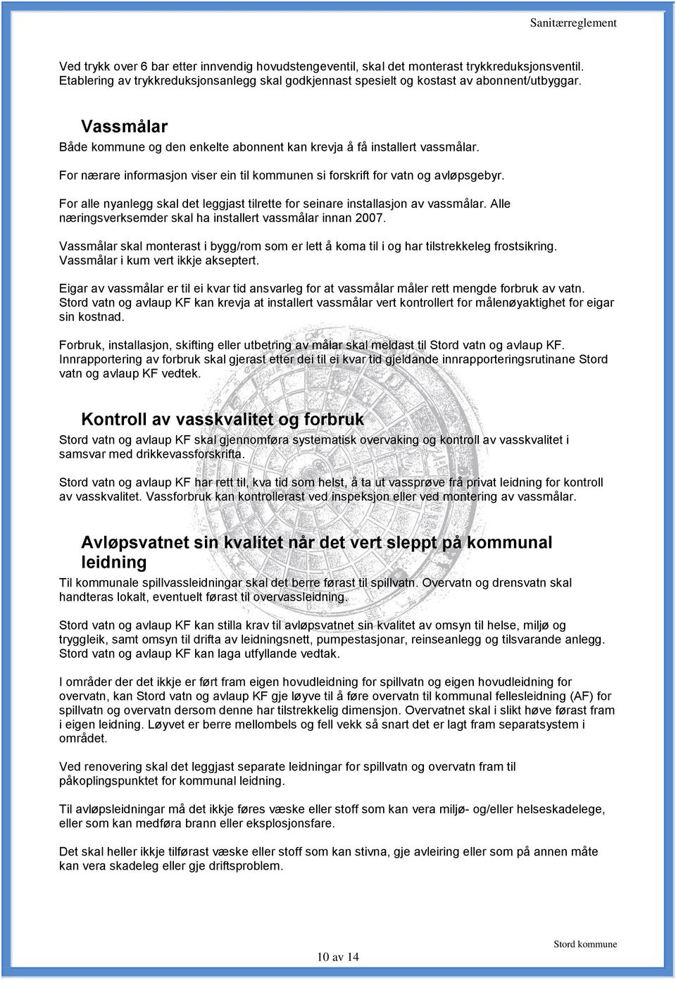 For alle nyanlegg skal det leggjast tilrette for seinare installasjon av vassmålar. Alle næringsverksemder skal ha installert vassmålar innan 2007.