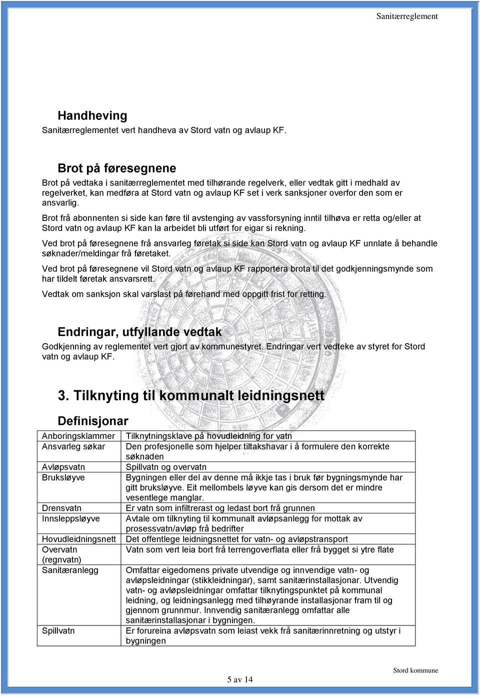 som er ansvarlig. Brot frå abonnenten si side kan føre til avstenging av vassforsyning inntil tilhøva er retta og/eller at Stord vatn og avlaup KF kan la arbeidet bli utført for eigar si rekning.