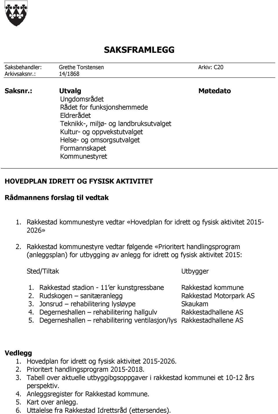 IDRETT OG FYSISK AKTIVITET Rådmannens forslag til vedtak 1. Rakkestad kommunestyre vedtar «Hovedplan for idrett og fysisk aktivitet 2015-2026» 2.