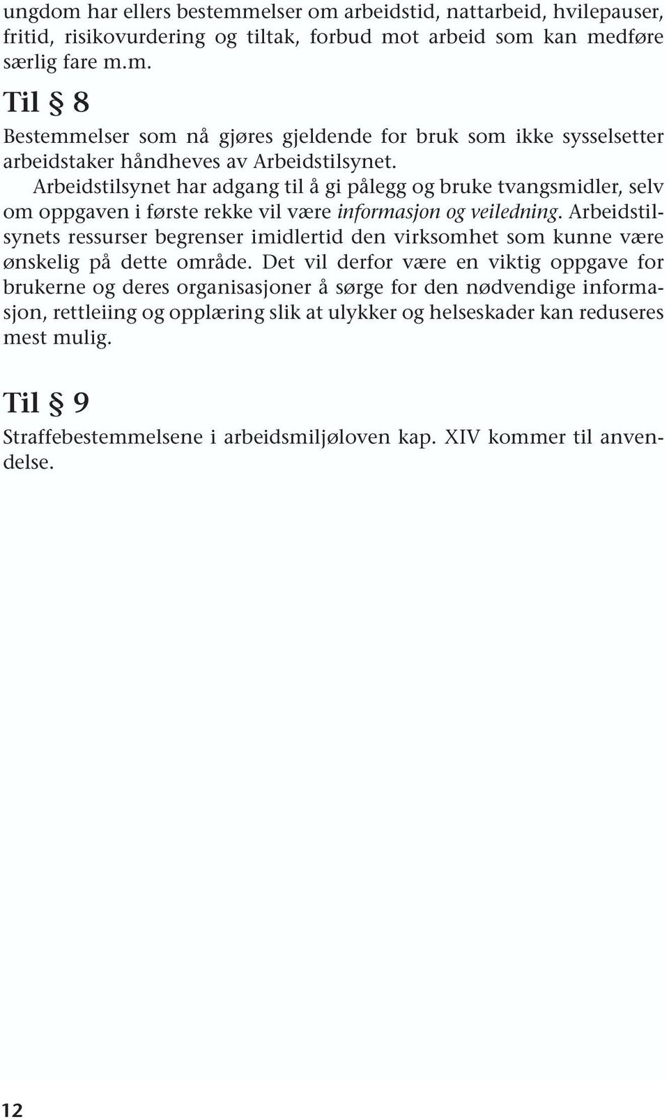 Arbeidstilsynets ressurser begrenser imidlertid den virksomhet som kunne være ønskelig på dette område.