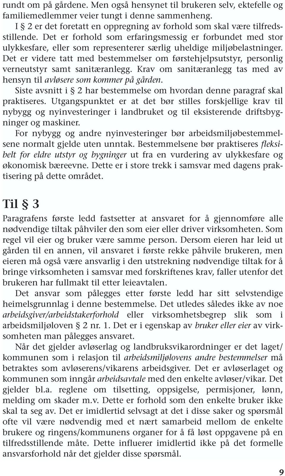 Det er videre tatt med bestemmelser om førstehjelpsutstyr, personlig verneutstyr samt sanitæranlegg. Krav om sanitæranlegg tas med av hensyn til avløsere som kommer på gården.