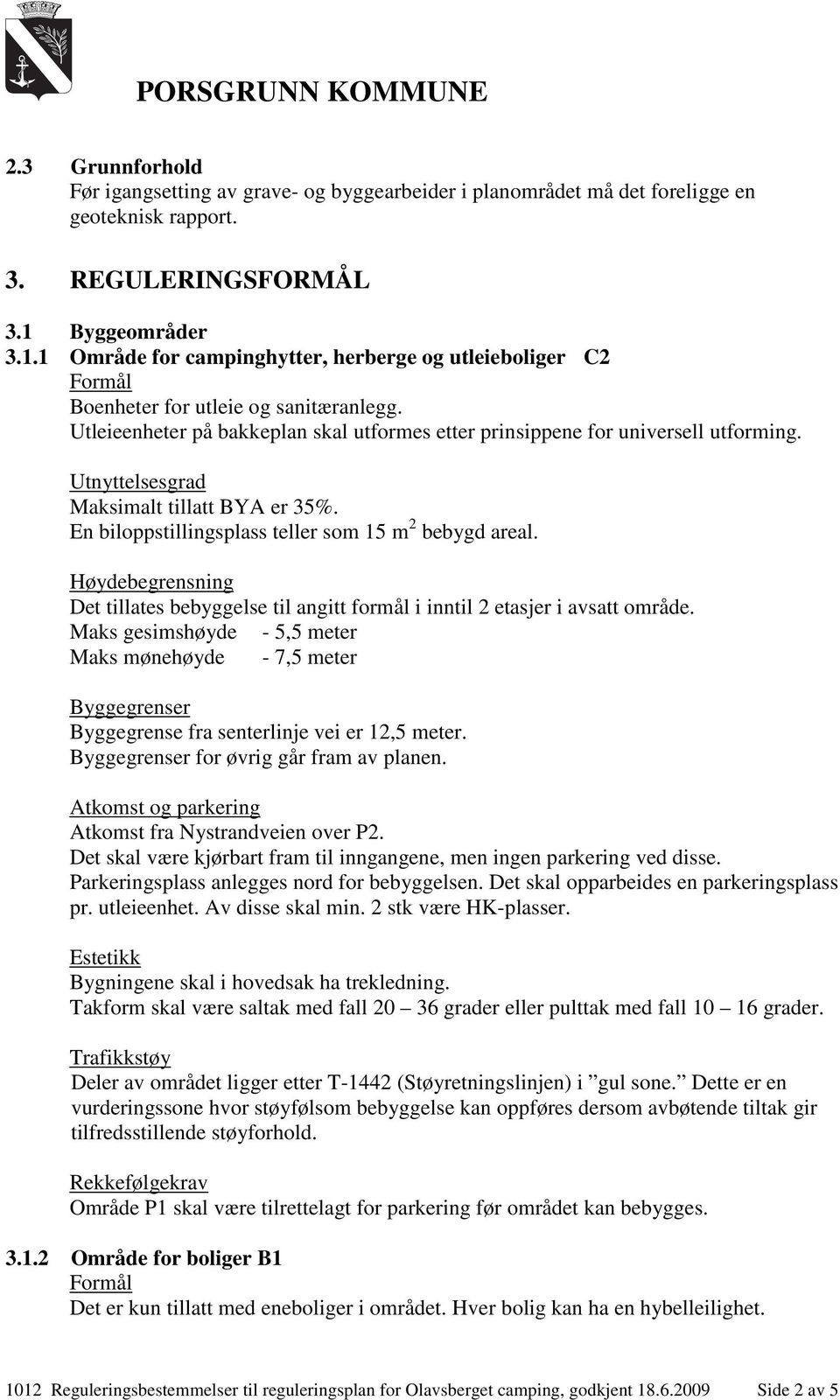 Maksimalt tillatt BYA er 35%. En biloppstillingsplass teller som 15 m 2 bebygd areal. Høydebegrensning Det tillates bebyggelse til angitt formål i inntil 2 etasjer i avsatt område.