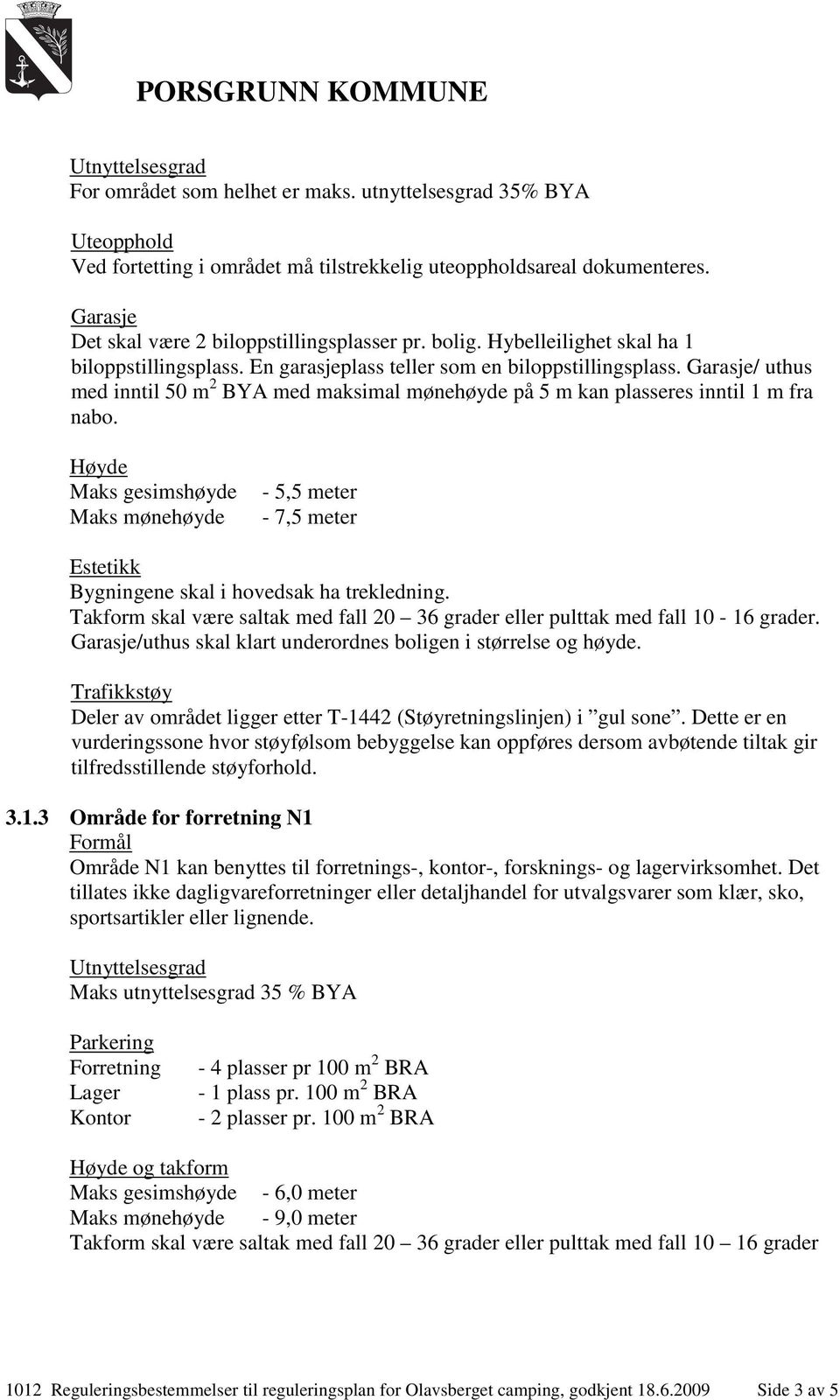 Høyde Maks gesimshøyde Maks mønehøyde - 5,5 meter - 7,5 meter Takform skal være saltak med fall 20 36 grader eller pulttak med fall 10-16 grader.