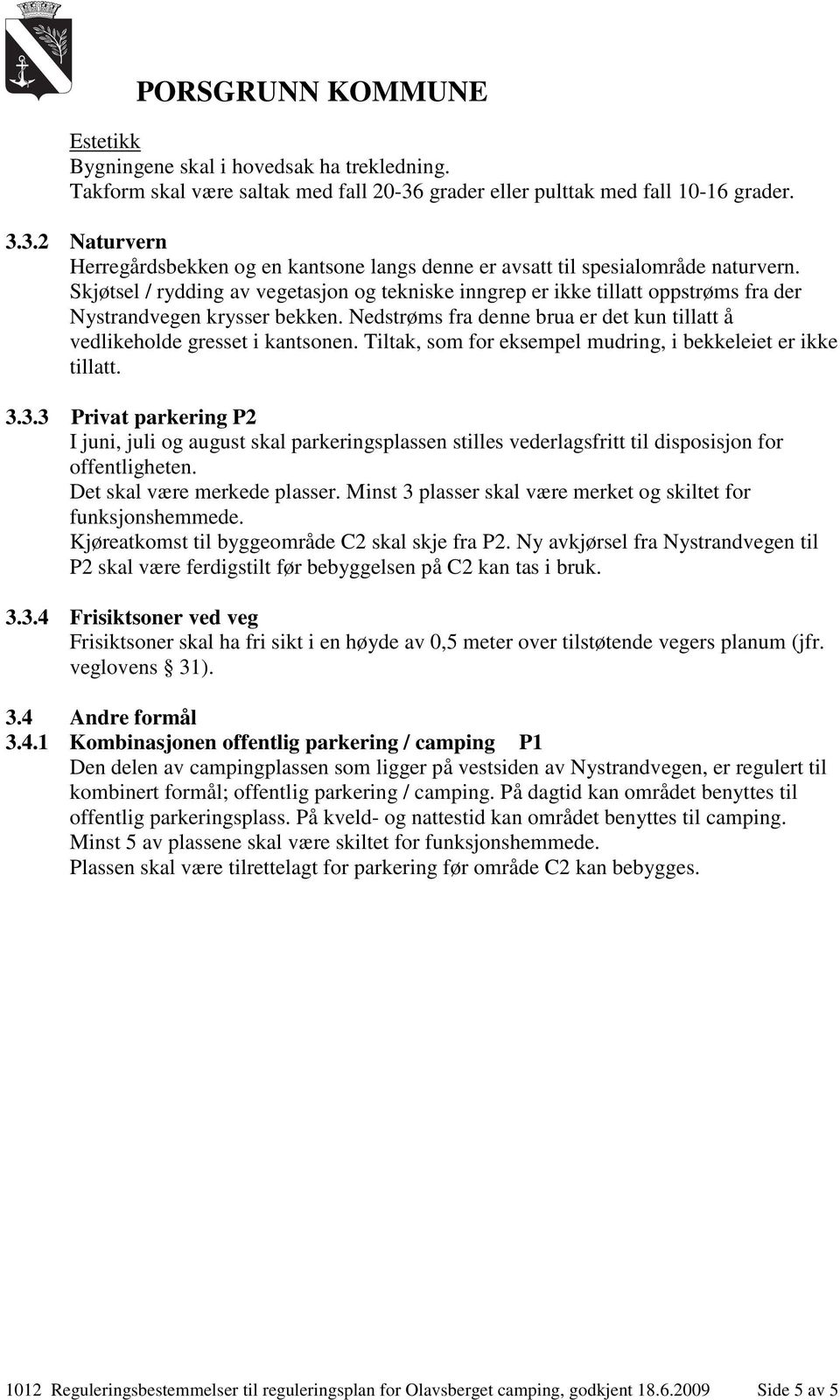 Tiltak, som for eksempel mudring, i bekkeleiet er ikke tillatt. 3.3.3 Privat parkering P2 I juni, juli og august skal parkeringsplassen stilles vederlagsfritt til disposisjon for offentligheten.