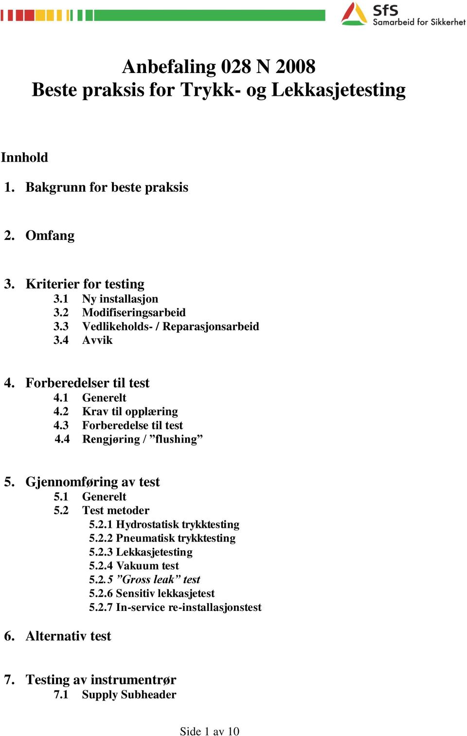 4 Rengjøring / flushing 5. Gjennomføring av test 5.1 Generelt 5.2 Test metoder 5.2.1 Hydrostatisk trykktesting 5.2.2 Pneumatisk trykktesting 5.2.3 Lekkasjetesting 5.2.4 Vakuum test 5.