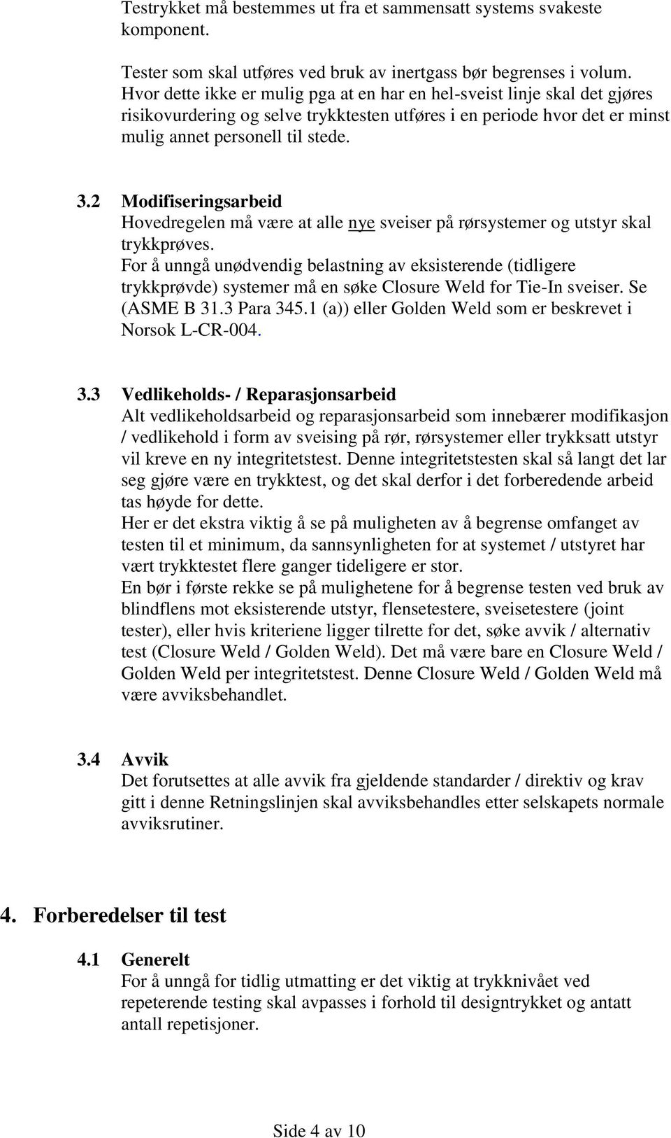 2 Modifiseringsarbeid Hovedregelen må være at alle nye sveiser på rørsystemer og utstyr skal trykkprøves.