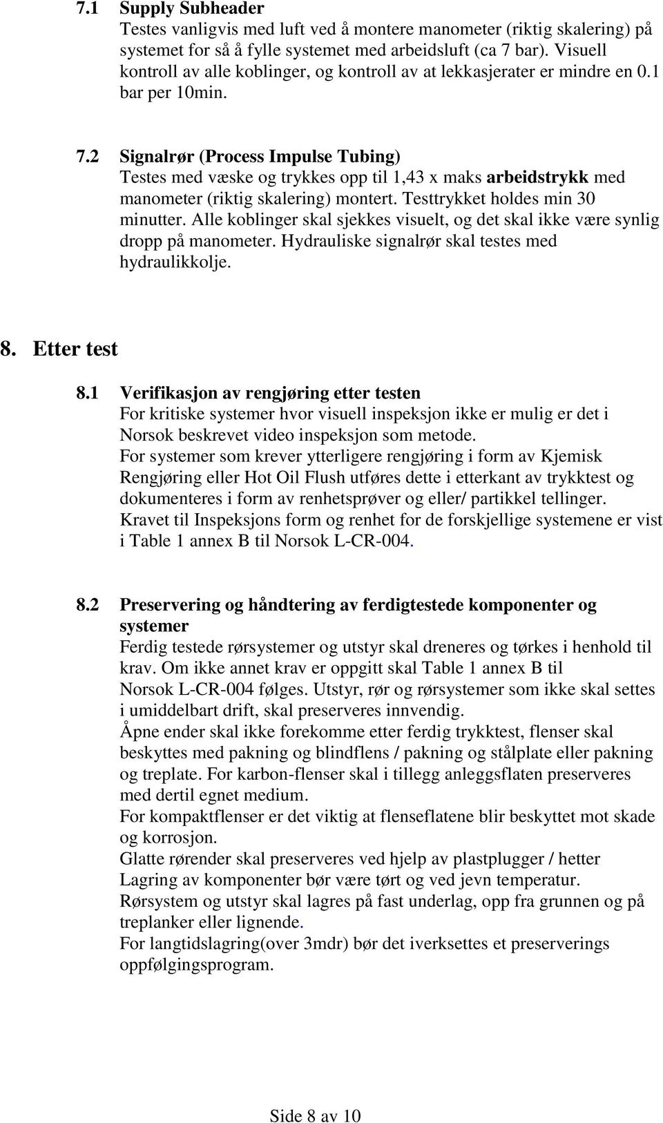 2 Signalrør (Process Impulse Tubing) Testes med væske og trykkes opp til 1,43 x maks arbeidstrykk med manometer (riktig skalering) montert. Testtrykket holdes min 30 minutter.