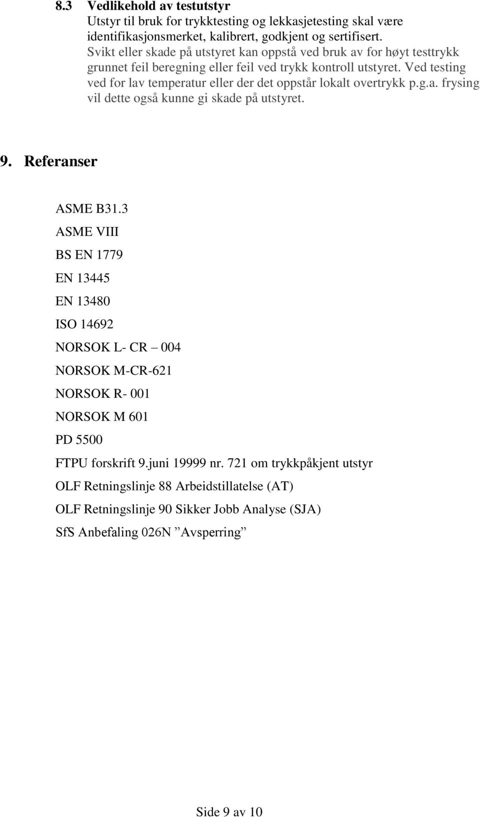 Ved testing ved for lav temperatur eller der det oppstår lokalt overtrykk p.g.a. frysing vil dette også kunne gi skade på utstyret. 9. Referanser ASME B31.