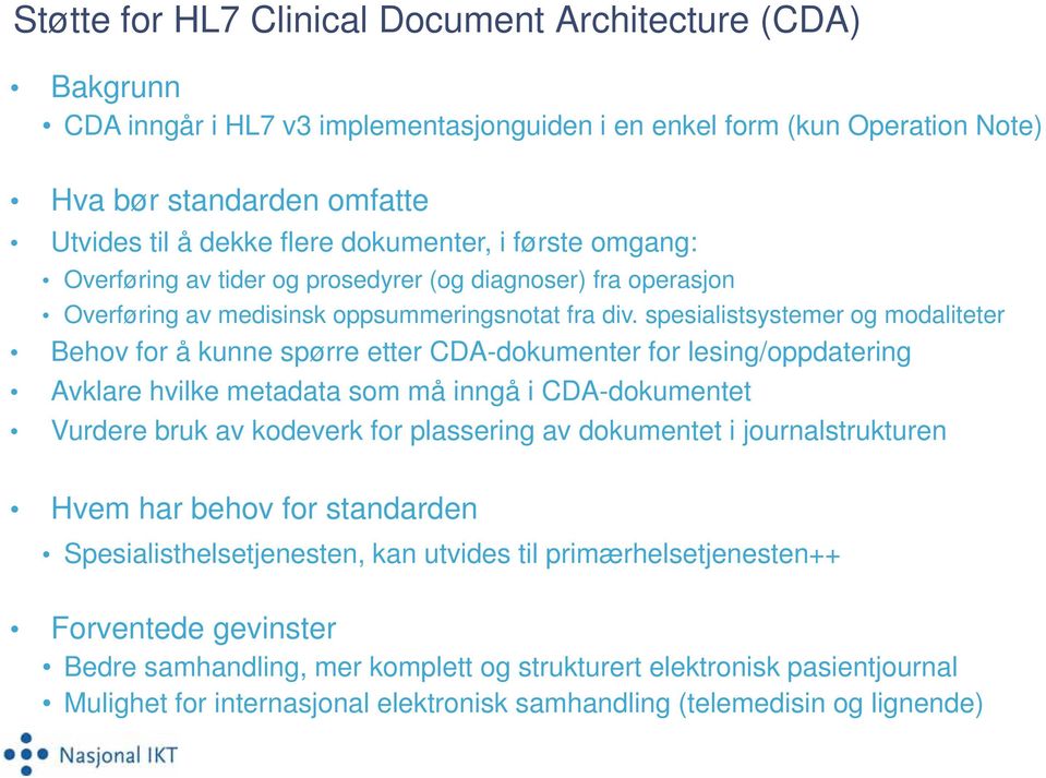 spesialistsystemer og modaliteter Behov for å kunne spørre etter CDA-dokumenter for lesing/oppdatering Avklare hvilke metadata som må inngå i CDA-dokumentet Vurdere bruk av kodeverk for plassering av