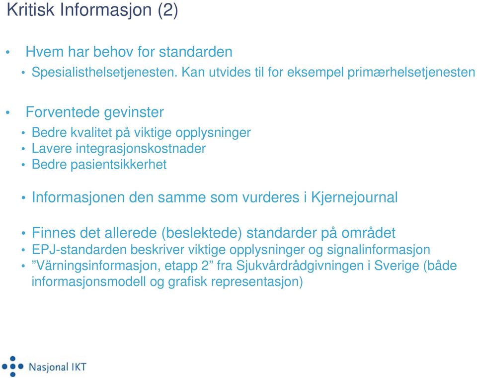 integrasjonskostnader Bedre pasientsikkerhet Informasjonen den samme som vurderes i Kjernejournal Finnes det allerede (beslektede)