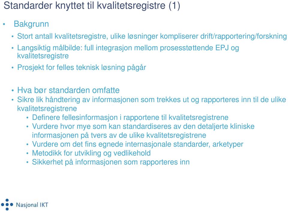 inn til de ulike kvalitetsregistrene Definere fellesinformasjon i rapportene til kvalitetsregistrene Vurdere hvor mye som kan standardiseres av den detaljerte kliniske informasjonen på