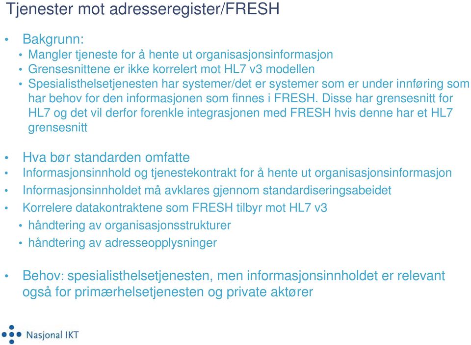 Disse har grensesnitt for HL7 og det vil derfor forenkle integrasjonen med FRESH hvis denne har et HL7 grensesnitt Hva bør standarden omfatte Informasjonsinnhold og tjenestekontrakt for å hente ut