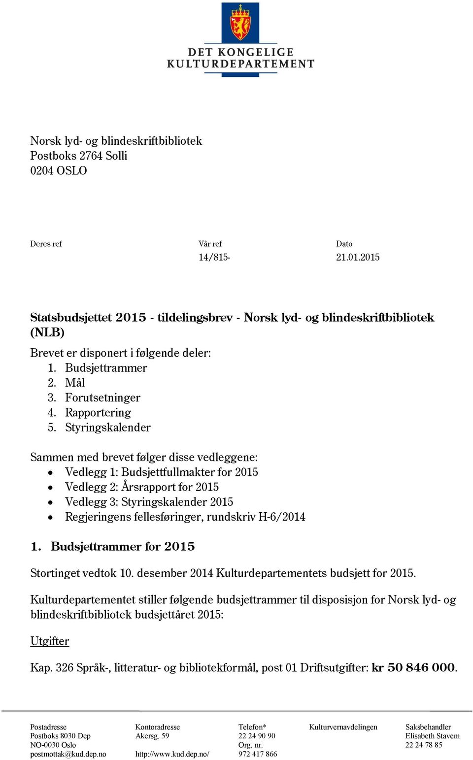 Styringskalender Sammen med brevet følger disse vedleggene: Vedlegg 1: Budsjettfullmakter for 2015 Vedlegg 2: Årsrapport for 2015 Vedlegg 3: Styringskalender 2015 Regjeringens fellesføringer,