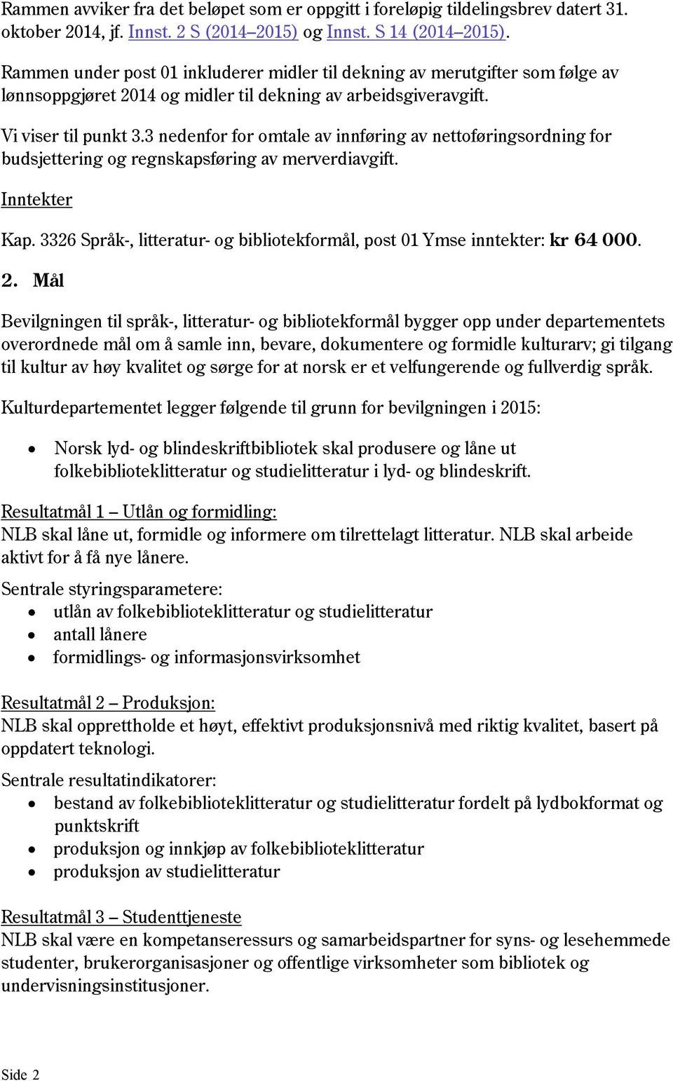 3 nedenfor for omtale av innføring av nettoføringsordning for budsjettering og regnskapsføring av merverdiavgift. Inntekter Kap.