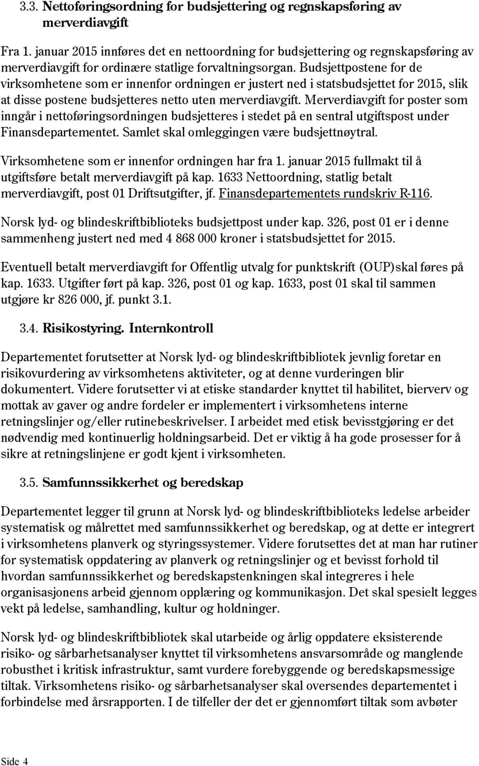 Budsjettpostene for de virksomhetene som er innenfor ordningen er justert ned i statsbudsjettet for 2015, slik at disse postene budsjetteres netto uten merverdiavgift.