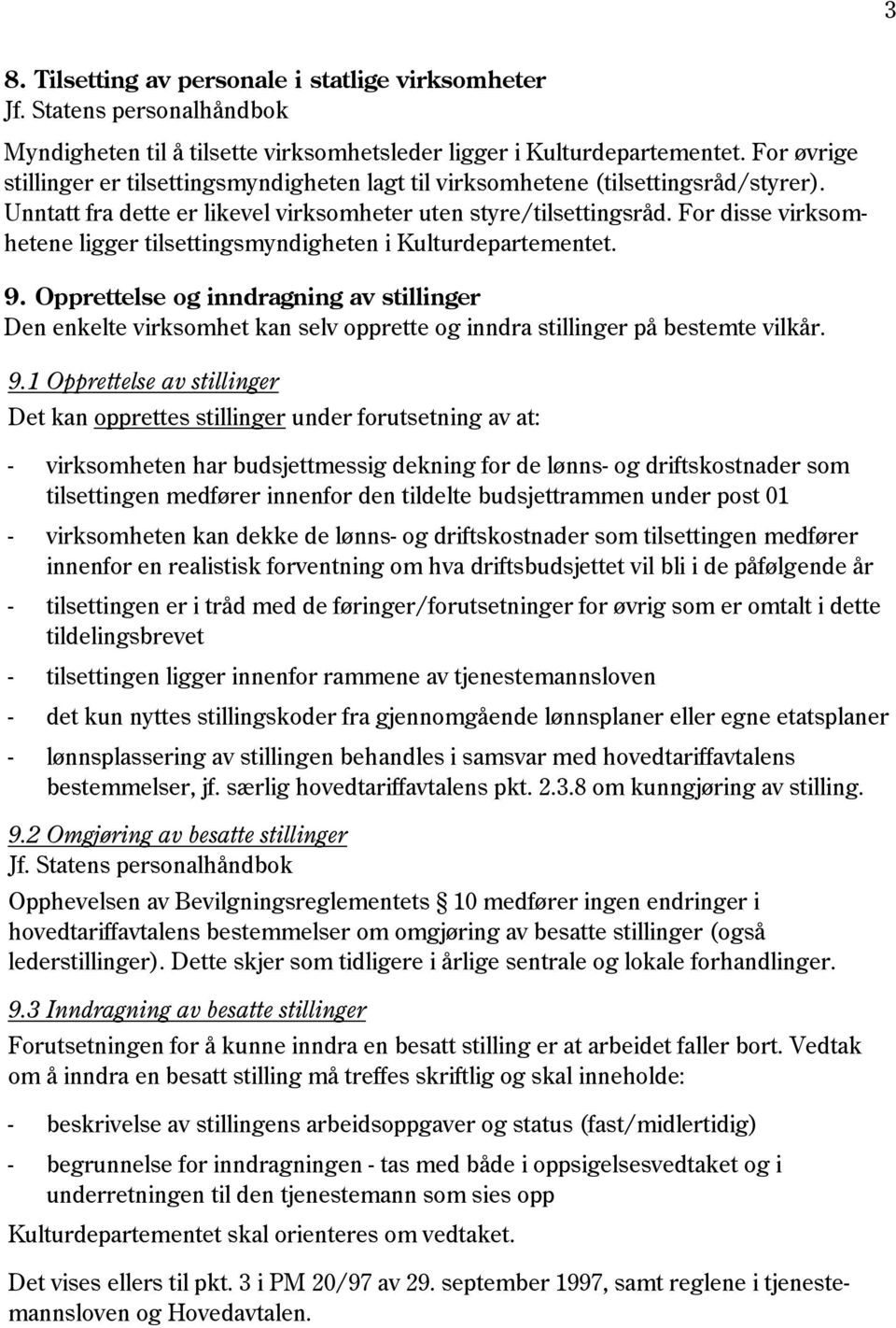 For disse virksomhetene ligger tilsettingsmyndigheten i Kulturdepartementet. 9.