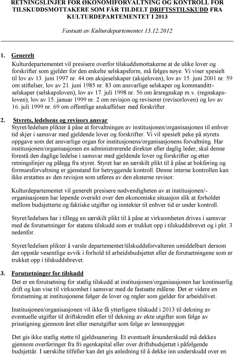 juni 1997 nr. 44 om aksjeselskaper (aksjeloven), lov av 15. juni 2001 nr. 59 om stiftelser, lov av 21. juni 1985 nr. 83 om ansvarlige selskaper og kommandittselskaper (selskapsloven), lov av 17.