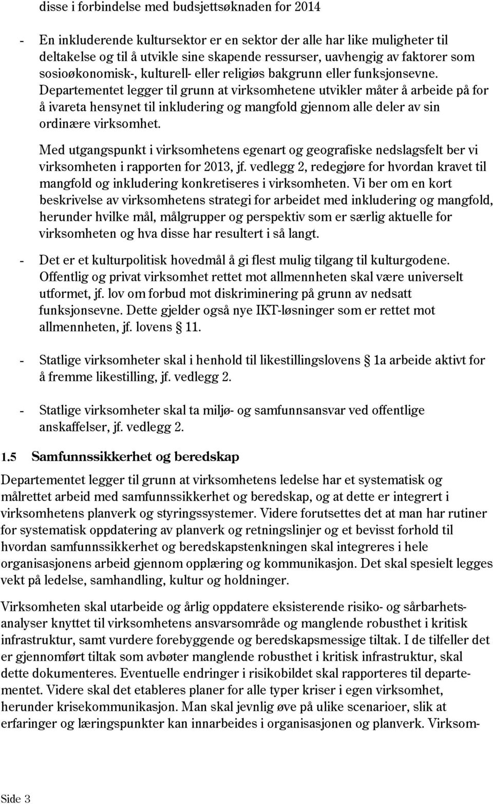 Departementet legger til grunn at virksomhetene utvikler måter å arbeide på for å ivareta hensynet til inkludering og mangfold gjennom alle deler av sin ordinære virksomhet.