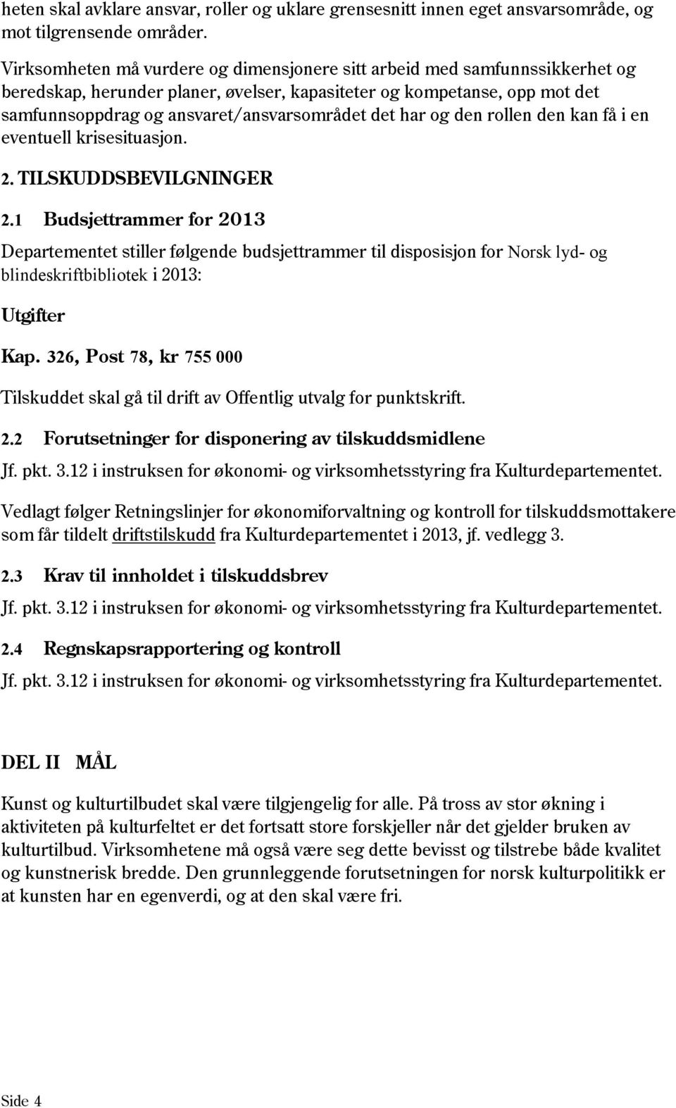 har og den rollen den kan få i en eventuell krisesituasjon. 2. TILSKUDDSBEVILGNINGER 2.