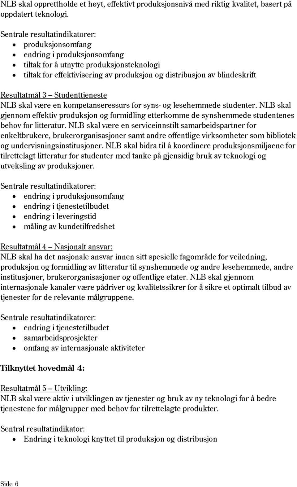 Resultatmål 3 Studenttjeneste NLB skal være en kompetanseressurs for syns- og lesehemmede studenter.